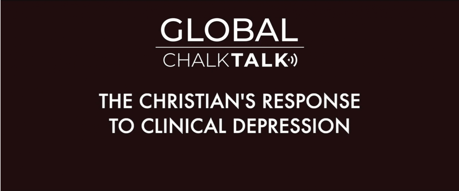 Global Chalk Talk, The Christian's Response to Clinical Depression